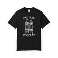 Pay. Pray. Cosplay. T-Shirt | Comfort Colors 1717 | CAA